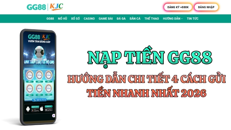 Nạp Tiền GG88: Hướng Dẫn Chi Tiết, Nhanh Chóng & An Toàn 2026